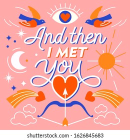 Valentines day gift card. And then I met you - hand lettering inscription text. Love letter on a pink background. Stars, moon, sun, heart, dots, birds, bow and arrow decor.  Vector illustration