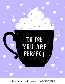 Valentine's Day greeting card. Coffee cup decorated with whipped cream. Heart with hand lettered text "To me you are perfect" 