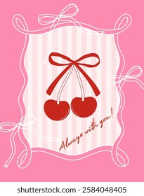 Valentines day greeting card. Coquette aesthetics cherry with bow. Vintage bows frame with red cherries. Always with you inscription. Vector illustration for posters, cards, invitation etc.