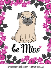 Valentines Day Greeting Card with funny Pug and lettering. Be mine. Vector hand drawn illustration.