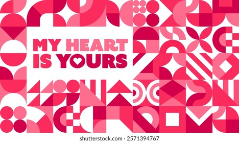 Valentines day greeting card with geometric shapes, vibrant, abstract patterns in shades of pink and red, framing the heartfelt message my heart is yours. Vector romantic, retro modern holiday card