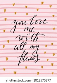 Valentines day greeting card handwritten text you love me with all my flaws vector