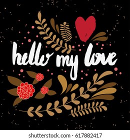 Valentines day greeting card. Hello my love. Handwritten lettering, calligraphy and typography. Made with ink 
