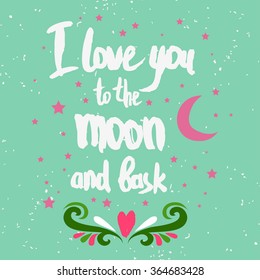 Valentines day greeting card. I love you to the moon and back. Lettering, calligraphy and typography. Made with ink and brush. Print on t-shirts and bags, Valentine's day or Save the date card.