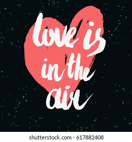 Valentines day greeting card. Love is in the air. Lettering, calligraphy and typography. Made with ink and brush. Print on t-shirts and bags, Valentine's day or Save the date card.