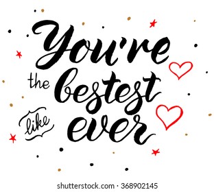  Valentines day greeting card with modern calligraphy: "You`re the bestest like ever". Hand drawn modern brush lettering. Handwritten design elements. Vector illustration.
