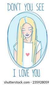 Valentine's Day greeting card. Portrait of a shy long haired blondie girl with text "Don't you see I love you". Simple colored vector illustration isolated on white background.