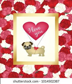 Valentines Day Greeting Card. Pug Dog Surrounded By Roses With Heart Shaped Balloon That Says 