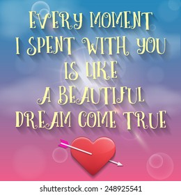 Valentine's day greetings card. Every Moment I Spent With You is Like a Beautiful Dream Come True. Vector illustration