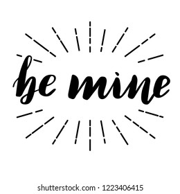 Valentine`s Day holiday hand drawn lettering be mine. Hand written message be mine. Vector calligraphic inscription on a white background. Could be used for banners, greeting cards, gifts etc.