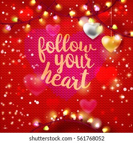 Valentine's day kitting background with heart, Follow your Heart quote and lights. Vector illustration of Holiday card design. Typography greeting card, banner, poster. Warm lettering wishes with love