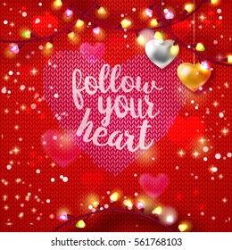 Valentine's day kitting background with heart, Follow your Heart quote and lights. Vector illustration of Holiday card design. Typography greeting card, banner, poster. Warm lettering wishes with love