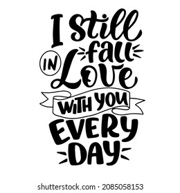 Valentines day lettering quote - I still fall in love with you everyday. Cool for t-shirt designs, invitations, posters, postcards and prints for mugs, pillows.