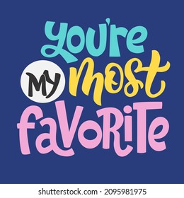 Valentines day lettering quote Youre my most favorite. Perfect for t-shirt designs invitations posters postcards and prints for mugs pillows.