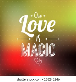 Valentines Day Love card with typographical quote "Our Love is Magic" on colorful background, vector design. 