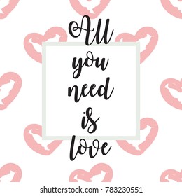 Valentines day love greeting card with heart shape. Illustration. The inscription All you need is love. Romantic lettering, hand drawn design. Vector template for sign or poster. Modern calligraphy