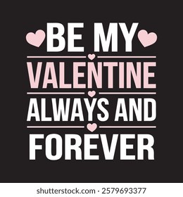 Valentine's Day message Be My Valentine Always and Forever t shirt design