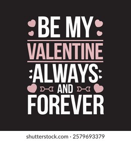 Valentine's Day message Be My Valentine Always and Forever t shirt design