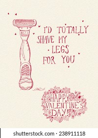 Valentine's Day poster in vintage style.Typography.Vector illustration. Doodle design. Hand drawn quotes. Greeting card. I'd totally shave my legs for you.