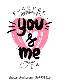 Valentines Day Poster. You And Me, Forever And Ever. Shape Heart. Romantic Wallpaper For Girls, Fashion, Holidays Card, T Shirt