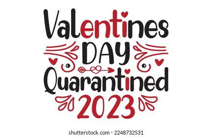 Valentines day quarantined 2023 svg, Valentine's Day svg, Valentine Day svg bundle, Happy valentine T shirt greeting card template with typography, Love ,Heart, lover Valentine's Day svg design