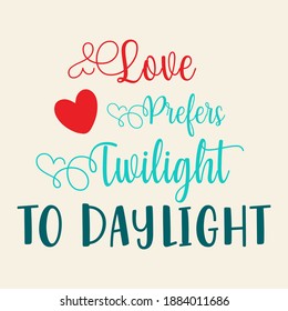 Valentines Day Red Green Vector Quote on Light Brown Background Saying Love Prefers Twilight to Daylight. Script Font Style Lettering Graphics For T-Shirt Printing and Print on Demand Business.