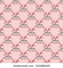 Valentine's day sarcastic pattern with fun quote - I am too sober for this. Seamless background. Sarcasm valentine wallpaper. Stock vector