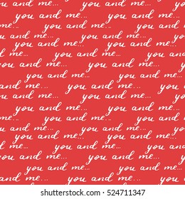Valentine's day seamless pattern with hand written inscription you and me. White brush lettering on red isolated background. Vector ornamental design for textile and wrapping paper.