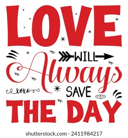 Valentine's Day t-shirt design: love will always save the day. Hand-drawn lettering for a lovely greeting card or invitation. valentine Vector design for poster, badge, emblem, art, element, isolated