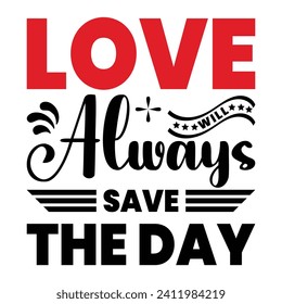 Valentine's Day t-shirt design: love will always save the day. Hand-drawn lettering for a lovely greeting card or invitation. valentine Vector design for poster, badge, emblem, art, element, isolated
