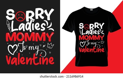 Valentine's Day T-Shirt design. sorry ladies mommy is my valentine. best-selling typography vector t-shirt design fully editable and printable.