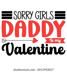 Valentine's Day t-shirt design. Sorry girl, Daddy is my Valentine. hand-drawn lettering for a lovely greeting card or invitation. Valentine vector design for posters, badges, emblems, and other arts.