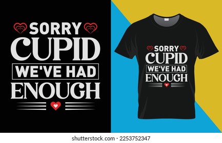 Valentine's Day t-shirt design. Valentine Quotes design, Valentine's vector t-shirt design. Sorry cupid we've had enough.