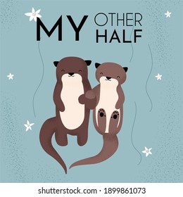 Valentines Day typography poster with hand-drawn Illustration. Illustration in simple flat style. Deign for gift tags, greeting cards, t-shirt, and banners. Two cute OTTER holding hands