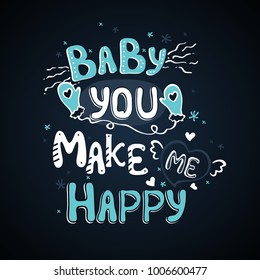 Valentine's Day vector greeting card with hand drawn message: Baby you make me happy. Blue and white romantic slogan for postcard and T-shirt,  isolated on dark  background.