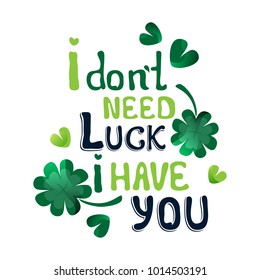 Valentine's Day vector greeting card with hand drawn message: I don't need luck, I have you. Colorful romantic slogan isolated on white background.