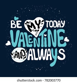 Valentine's day vector greeting card with hand drawn romantic slogan: Be my Valentine today and always. slogan with hearts isolated on dark blue background. Template for postcards, print for T-shirts