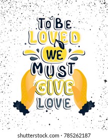 Valentine's Day vector greeting card with gloves and hand drawn slogan: To be loved, we must give love.Colorful romantic slogan isolated on white background. Template for postcards,printing for T-shirt
