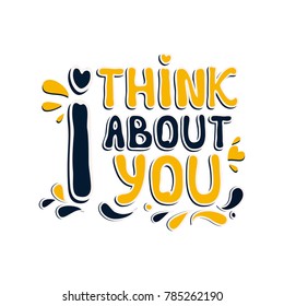 Valentine's Day vector greeting card with hand drawn slogan:I think about you. Colorful romantic slogan isolated on white background. 
