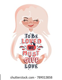 Valentine's Day vector greeting card with girl, gloves and hand drawn slogan:To be loved, we must give love.
Colorful romantic slogan isolated on white background. 
