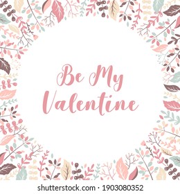 Valentines day vector illustration with hand drawn leaves, herbs and branches frame and lettering Be my valentine on white background. Floral design template for invitation, card, print