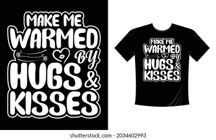 Valentine's Day vector T Shirt Design Template: Make me warmed by hugs and kisses. The white romantic slogan for postcards and T-shirt, isolated on black background.
