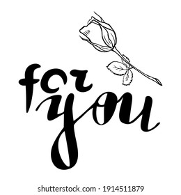 Valentine's Day. Wedding. Beautiful inscription "for  you" with rose. Black letters on a white background. Isolated text. Use as a message, congratulation, design addition, etc. Vector. Eps 10.