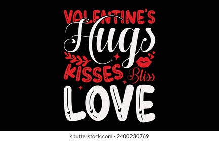 Valentine's Hugs Kisses Bliss Love  - Valentine’s Day T-Shirt Design, Love Sayings, Hand Drawn Lettering Phrase, Vector Template for Cards Posters and Banners.  