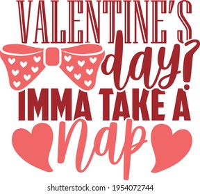 Valentine's Day? Imma Take A Nap - Valentines Day Design