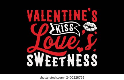 Valentine's Kiss Love's Sweetness  - Valentine’s Day T-Shirt Design, Love Sayings, Hand Drawn Lettering Phrase, Vector Template for Cards Posters and Banners, Template.  