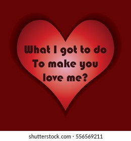 Valentine's love background with heart. Phrase: What I got to do to make you love me? Valentines Day Banner