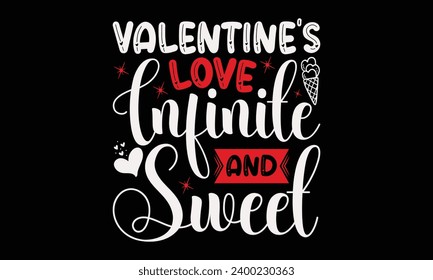 Valentine's Love Infinite and Sweet  - Valentine’s Day T-Shirt Design, Love Sayings, Hand Drawn Lettering Phrase, Vector Template for Cards Posters and Banners.  