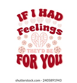 Valentines Retro Sublimation T shirt ,If I Had Feelings They'd Be For You