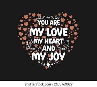 Valentine's t-shirt design with the caption You are my love, my heart, and my joy. Trendy valentines Love T-Shirt Design for Valentine's day. Valentine designs for poster, web, print, banner, mug